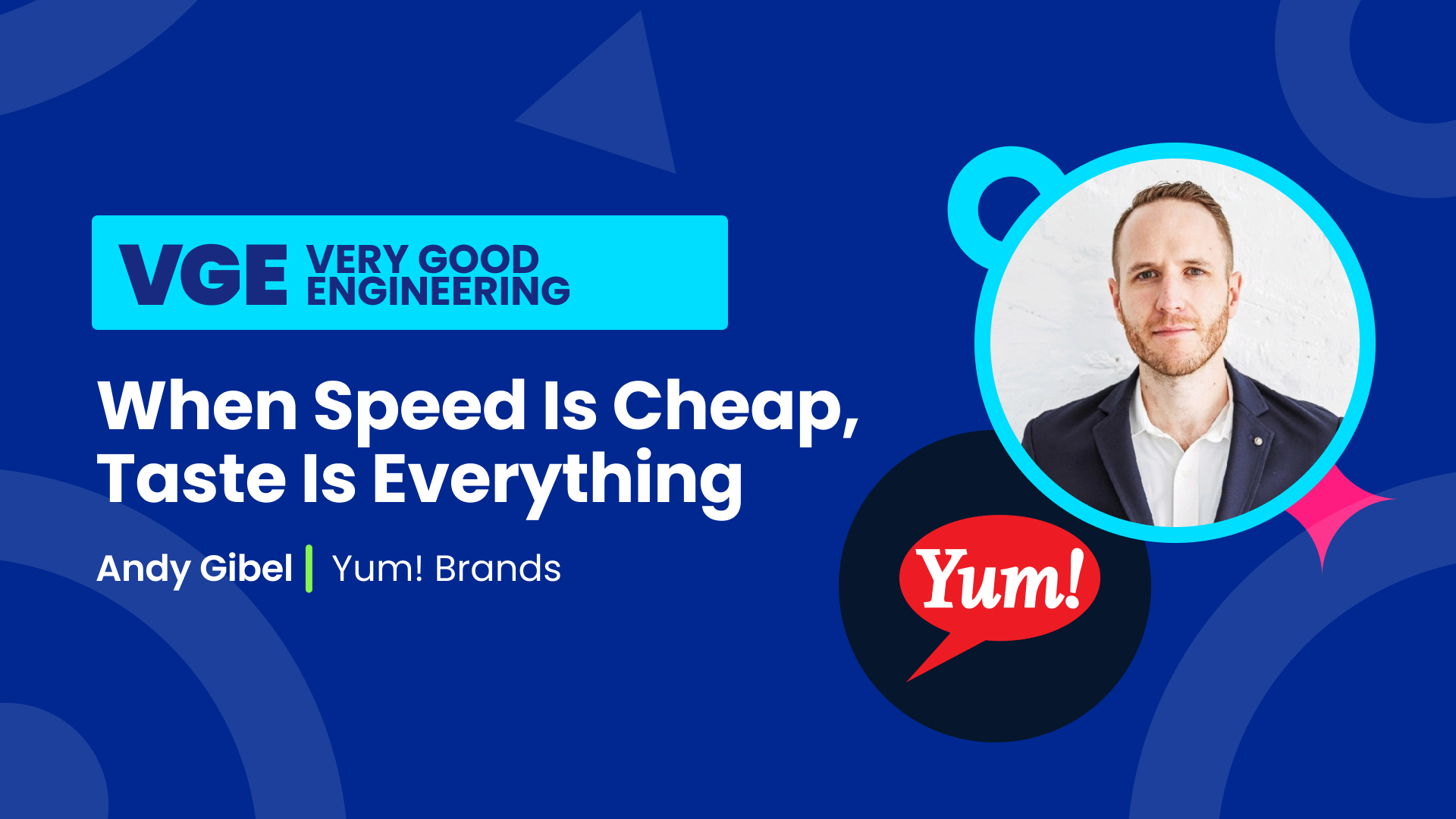 Andy Gibel of Yum! Brands on the Very Good Engineering YouTube series: When Speed Is Cheap, Taste Is Everything