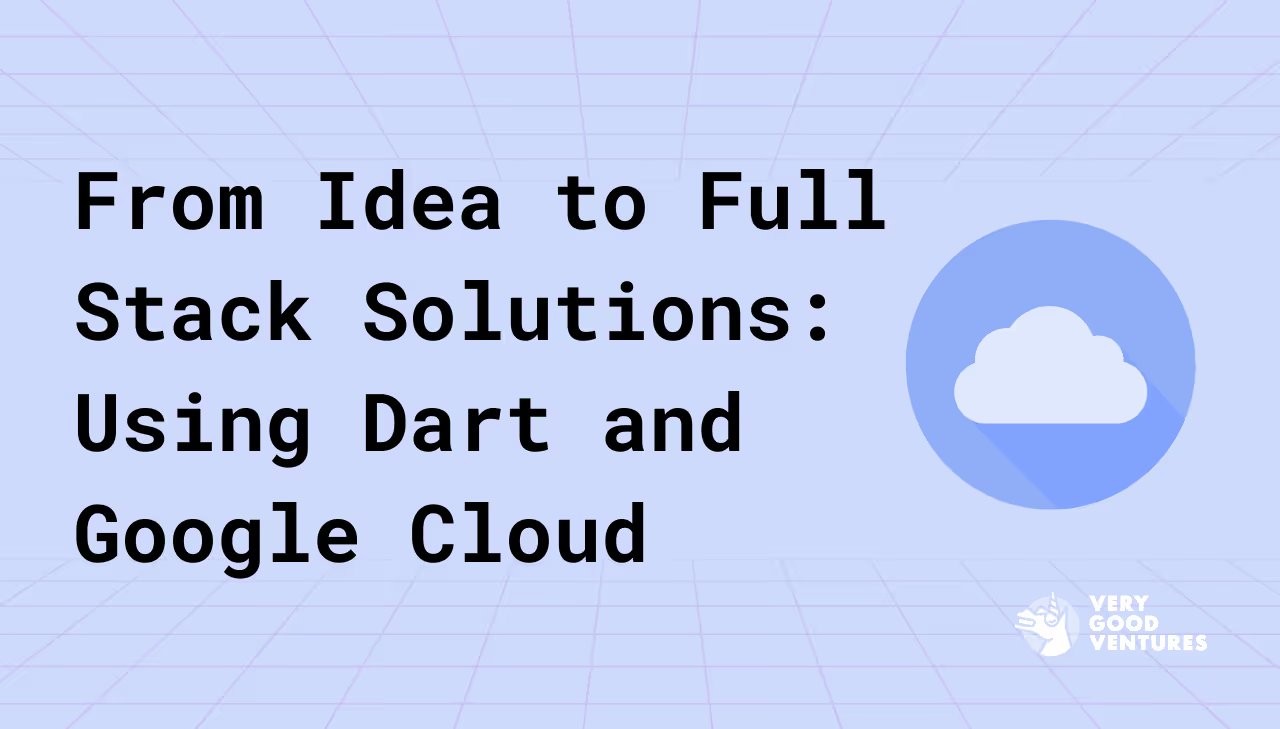 Full-stack development with Dart and Google Cloud from idea to launch