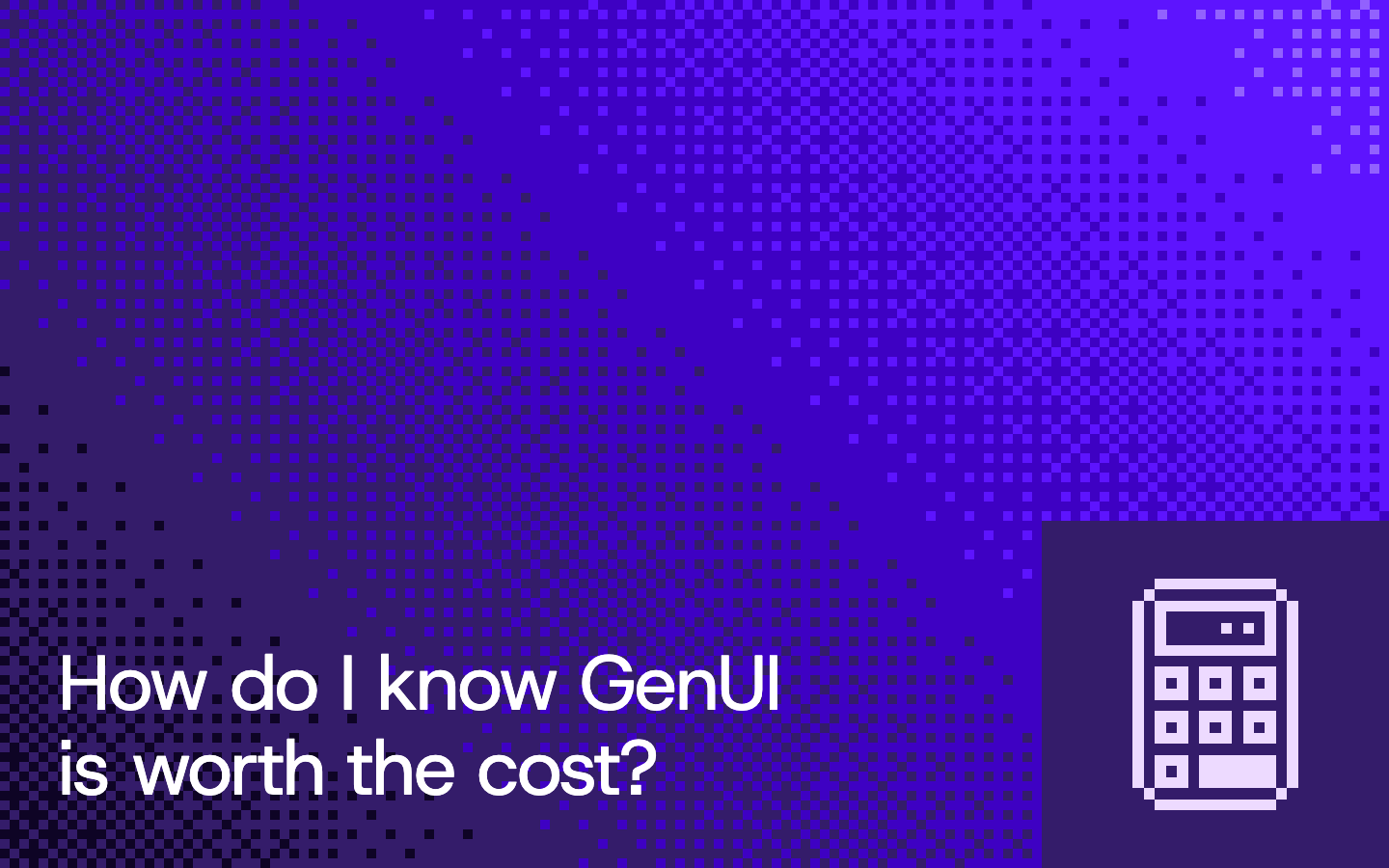 How do I know GenUI is worth the cost?, pixel illustration cover