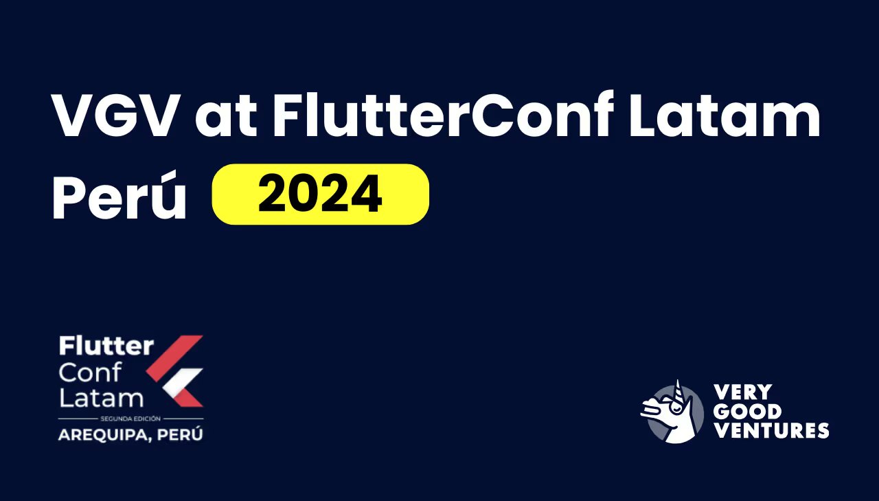 Very Good Ventures sponsoring FlutterConf Latam 2024 in Arequipa, Peru